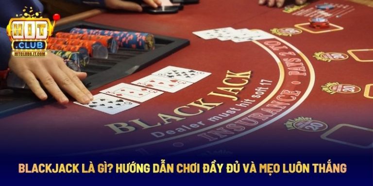 Tìm hiểu Blackjack và các chiến thuật chơi hiệu quả