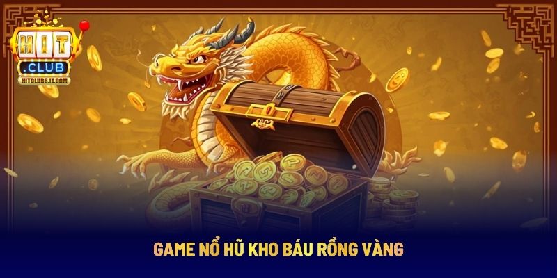 Kho báu rồng game nổ hũ top đầu tại Hitclub