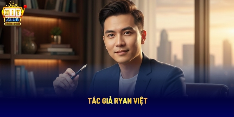Tác Giả Ryan Việt: Người Dựng Nên Chất Lượng Cổng Game HITCLUB